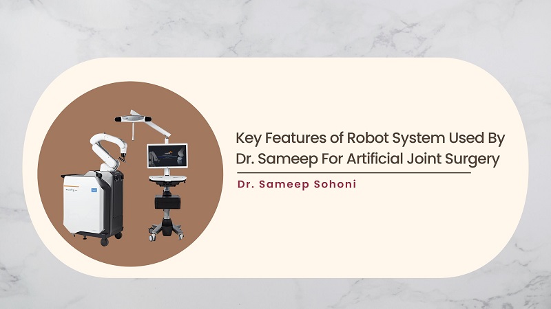Key Features of Robot System Used By Dr. Sameep For Artificial Joint Surgery